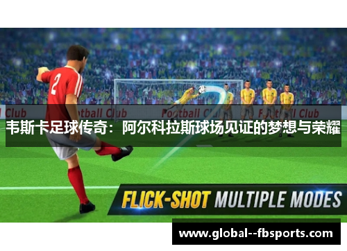 韦斯卡足球传奇:阿尔科拉斯球场见证的梦想与荣耀 韦斯卡足球传奇:阿尔科拉斯球场见证的梦想与荣耀