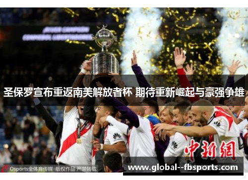 圣保罗宣布重返南美解放者杯 期待重新崛起与豪强争雄 圣保罗宣布重返南美解放者杯 期待重新崛起与豪强争雄