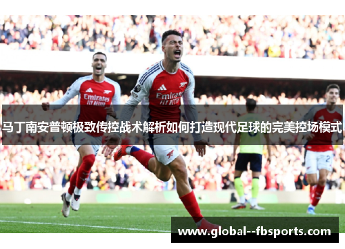 马丁南安普顿极致传控战术解析如何打造现代足球的完美控场模式