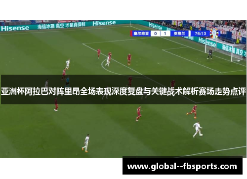 亚洲杯阿拉巴对阵里昂全场表现深度复盘与关键战术解析赛场走势点评