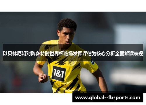 以贝林厄姆对阵多特时世界杯临场发挥评估为核心分析全面解读表现